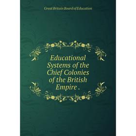 

Книга Educational Systems of the Chief Colonies of the British Empire.