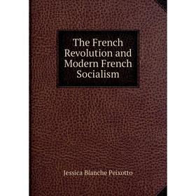 

Книга The French Revolution and Modern French Socialism