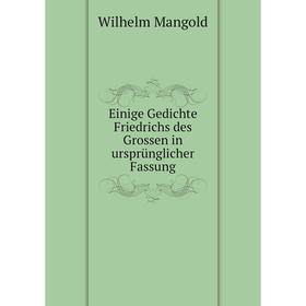 

Книга Einige Gedichte Friedrichs des Grossen in ursprünglicher Fassung