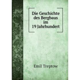 

Книга Die Geschichte des Bergbaus im 19 Jahrhundert