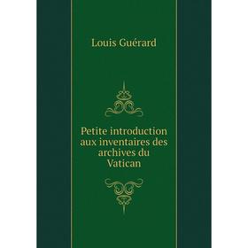 

Книга Petite introduction aux inventaires des archives du Vatican