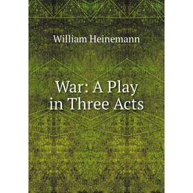 

Книга War: A Play in Three Acts
