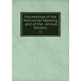 

Книга Proceedings of the Mid-winter Meeting. and of the. Annual Session 22