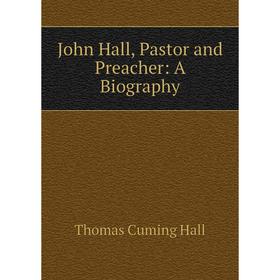 

Книга John Hall, Pastor and Preacher: A Biography