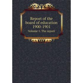 

Книга Report of the board of education 1900-1901 Volume 1. The report