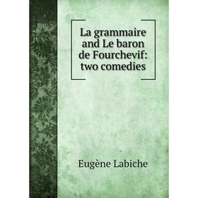 

Книга La grammaire and Le baron de Fourchevif: two comedies