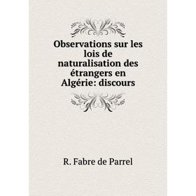 

Книга Observations sur les lois de naturalisation des étrangers en Algérie: discours