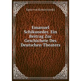 

Книга Emanuel Schikaneder. Ein Beitrag Zur Geschichete Des Deutschen Theaters