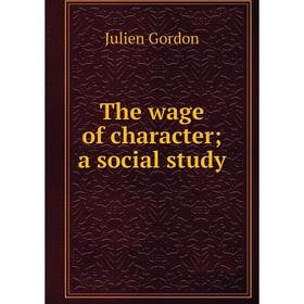 

Книга The wage of charactera social study