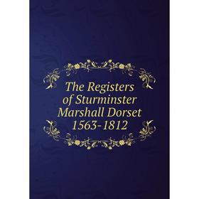 

Книга The Registers of Sturminster Marshall Dorset 1563-1812