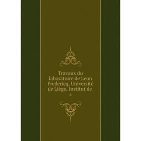 

Книга Travaux du laboratoire de Leon Fredericq, Université de Liège, Institut de. 6
