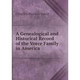 

Книга A Genealogical and Historical Record of the Vorce Family in America