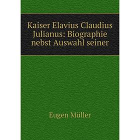 

Книга Kaiser Elavius Claudius Julianus: Biographie nebst Auswahl seiner