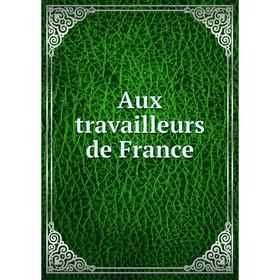 

Книга Aux travailleurs de France