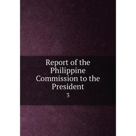 

Книга Report of the Philippine Commission to the President 3