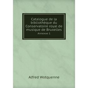 

Книга Catalogue de la bibliothèque du Conservatoire royal de musique de Bruxelles Annexxe 1