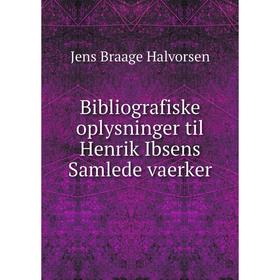 

Книга Bibliografiske oplysninger til Henrik Ibsens Samlede vaerker