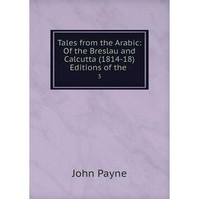 

Книга Tales from the Arabic: Of the Breslau and Calcutta (1814-18) Editions of the. 3