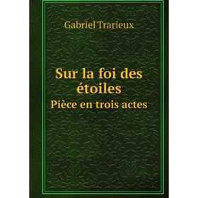 

Книга Sur la foi des étoiles Pièce en trois actes