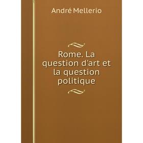 

Книга Rome. La question d'art et la question politique