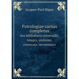 

Книга Patrologiae cursus completus Seu bibliotheca universalis, integra, uniforms, commoda, oeconomica