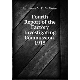 

Книга Fourth Report of the Factory Investigating Commission, 1915