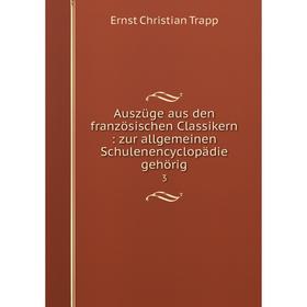 

Книга Auszüge aus den französischen Classikern: zur allgemeinen Schulenencyclopädie gehörig 3