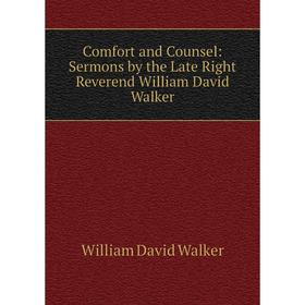 

Книга Comfort and Counsel: Sermons by the Late Right Reverend William David Walker