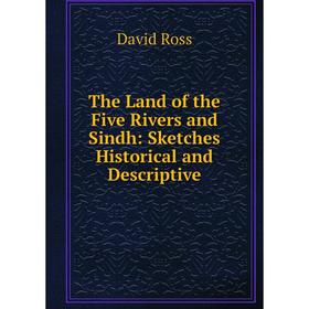 

Книга The Land of the Five Rivers and Sindh: Sketches Historical and Descriptive
