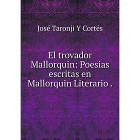 

Книга El trovador Mallorquin: Poesias escritas en Mallorquin Literario.