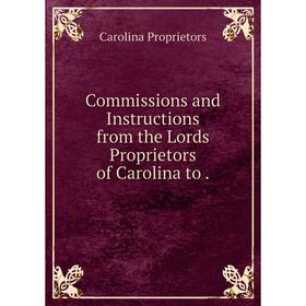 

Книга Commissions and Instructions from the Lords Proprietors of Carolina to.