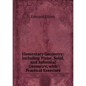 

Книга Elementary Geometry: Including Plane, Solid, and Spherical Geometry, with Practical Exercises