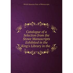 

Книга Catalogue of a Selection from the Stowe Manuscripts Exhibited in the King's Library in the.