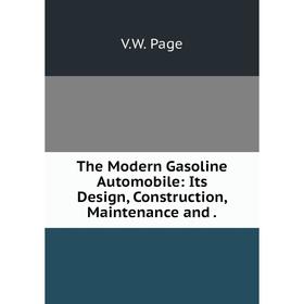 

Книга The Modern Gasoline Automobile: Its Design, Construction, Maintenance and.