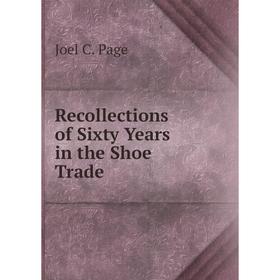 

Книга Recollections of Sixty Years in the Shoe Trade