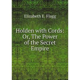 

Книга Holden with Cords: Or, The Power of the Secret Empire