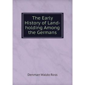 

Книга The Early History of Land-holding Among the Germans