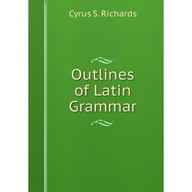

Книга Outlines of Latin Grammar