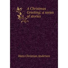 

Книга A Christmas Greeting: a series of stories