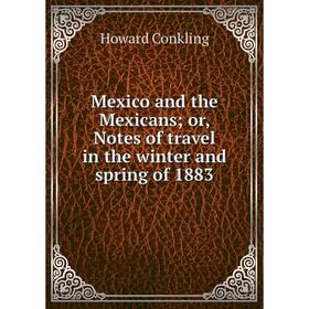 

Книга Mexico and the Mexicansor, Notes of travel in the winter and spring of 1883