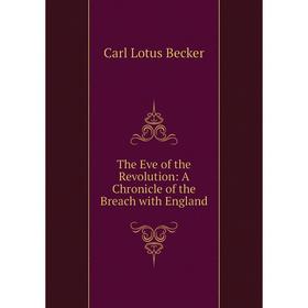 

Книга The Eve of the Revolution: A Chronicle of the Breach with England