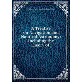 

Книга A Treatise on Navigation and Nautical Astronomy: Including the Theory of.