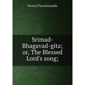 

Книга Srimad-Bhagavad-gita; or, The Blessed Lord's song;