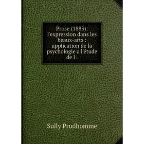 

Книга Prose (1883): l'expression dans les beaux-arts: application de la psychologie a l'étude de l.