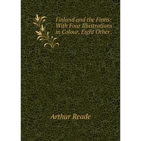 

Книга Finland and the Finns: With Four Illustrations in Colour, Eight Other.