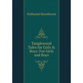 

Книга Tanglewood Tales for Girls & Boys: For Girls and Boys