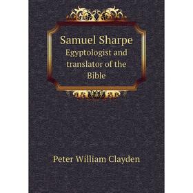 

Книга Samuel Sharpe Egyptologist and translator of the Bible