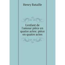 

Книга L'enfant de l'amour pièce en quatre actes: pièce en quatre actes