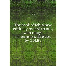 

Книга The book of Job, a new critically revised transl., with essays on scansion, date etc. by G. H. B.