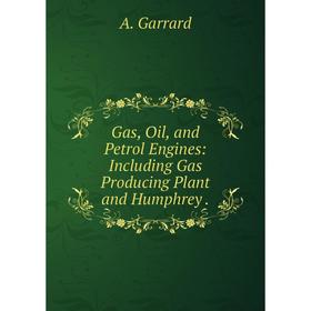 

Книга Gas, Oil, and Petrol Engines: Including Gas Producing Plant and Humphrey.